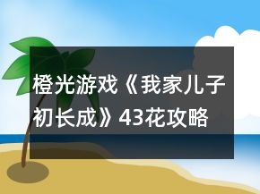 橙光游戲《我家兒子初長成》43花攻略
