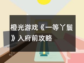 橙光游戲《一等丫鬟》入府前攻略