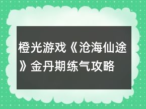 橙光游戲《滄海仙途》金丹期練氣攻略