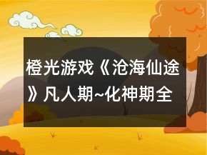 橙光游戲《滄海仙途》凡人期~化神期全線攻略