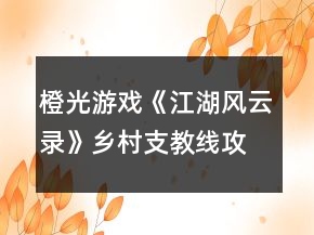 橙光游戲《江湖風(fēng)云錄》鄉(xiāng)村支教線攻略