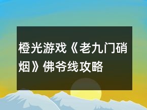 橙光游戲《老九門硝煙》佛爺線攻略