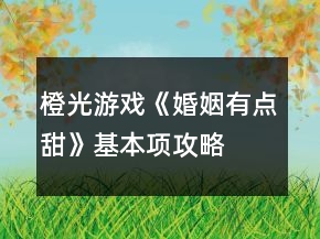 橙光游戲《婚姻有點甜》基本項攻略