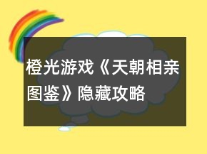 橙光游戲《天朝相親圖鑒》隱藏攻略