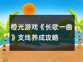 橙光游戲《長(zhǎng)歌一曲》支線養(yǎng)成攻略