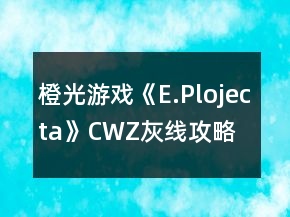 橙光游戲《E.Plojecta》CWZ灰線攻略
