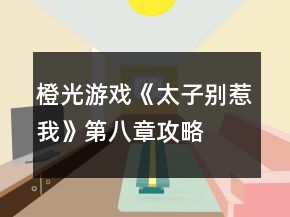 橙光游戲《太子別惹我》第八章攻略