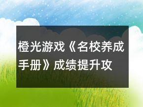 橙光游戲《名校養(yǎng)成手冊(cè)》成績(jī)提升攻略