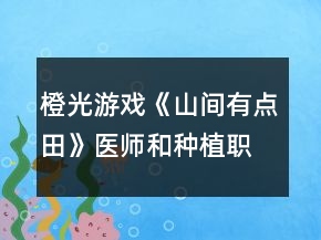 橙光游戲《山間有點田》醫(yī)師和種植職業(yè)攻略