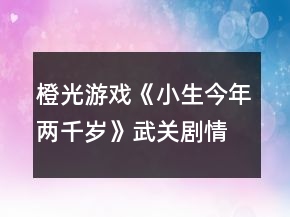 橙光游戲《小生今年兩千歲》武關(guān)劇情攻略
