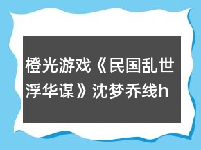橙光游戲《民國亂世浮華謀》沈夢喬線he攻略