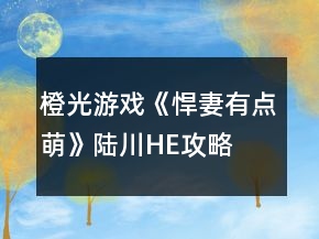 橙光游戲《悍妻有點萌》陸川HE攻略