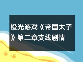 橙光游戲《帝國(guó)太子》第二章支線劇情攻略
