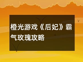 橙光游戲《后妃》霸氣玫瑰攻略