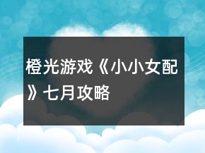 橙光游戲《小小女配》七月攻略