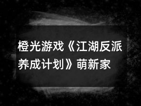 橙光游戲《江湖反派養(yǎng)成計劃》萌新家族推薦攻略