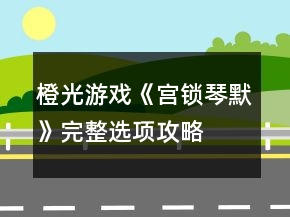 橙光游戲《宮鎖琴默》完整選項(xiàng)攻略