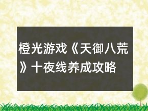 橙光游戲《天御八荒》十夜線養(yǎng)成攻略