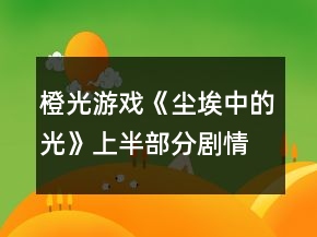 橙光游戲《塵埃中的光》上半部分劇情攻略