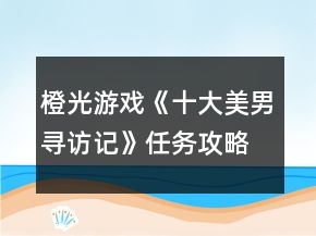 橙光游戲《十大美男尋訪記》任務攻略