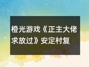 橙光游戲《正主大佬求放過》安定村復盤攻略