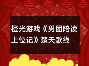 橙光游戲《男團陪讀上位記》楚天歌線攻略