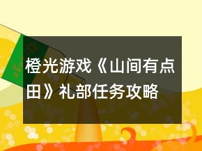 橙光游戲《山間有點(diǎn)田》禮部任務(wù)攻略