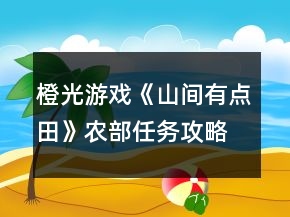 橙光游戲《山間有點田》農(nóng)部任務攻略