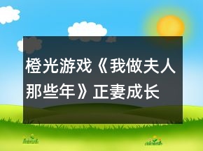 橙光游戲《我做夫人那些年》正妻成長攻略