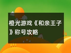 橙光游戲《和親王子》稱號攻略