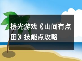 橙光游戲《山間有點(diǎn)田》技能點(diǎn)攻略