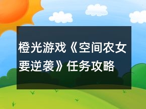 橙光游戲《空間農(nóng)女要逆襲》任務(wù)攻略