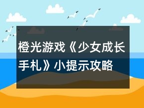 橙光游戲《少女成長手札》小提示攻略