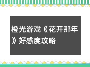 橙光游戲《花開那年》好感度攻略