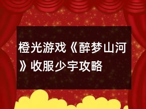 橙光游戲《醉夢(mèng)山河》收服少宇攻略