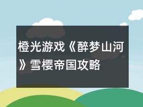橙光游戲《醉夢(mèng)山河》雪櫻帝國(guó)攻略