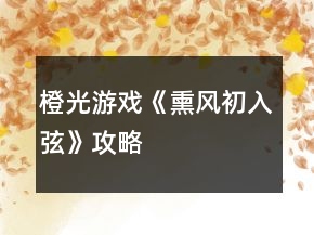 橙光游戲《熏風(fēng)初入弦》攻略
