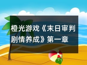 橙光游戲《末日審判劇情養(yǎng)成》第一章主線攻略
