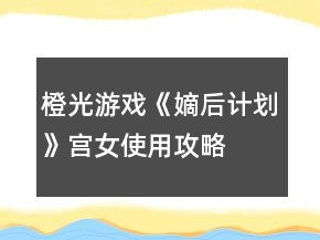 橙光游戲《嫡后計劃》宮女使用攻略