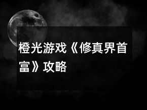 橙光游戲《修真界首富》攻略