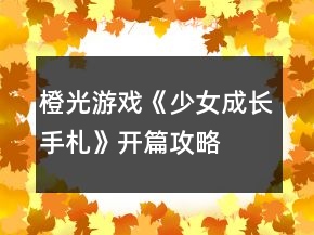 橙光游戲《少女成長(zhǎng)手札》開篇攻略