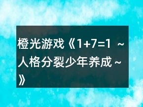 橙光游戲《1+7=1 ～人格分裂少年養(yǎng)成～》套裝事件攻略