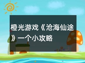 橙光游戲《滄海仙途》一個(gè)小攻略