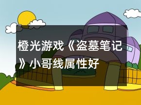 橙光游戲《盜墓筆記》小哥線(xiàn)屬性、好感攻略