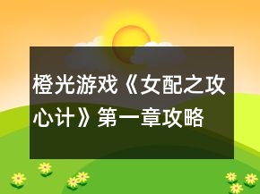 橙光游戲《女配之攻心計》第一章攻略