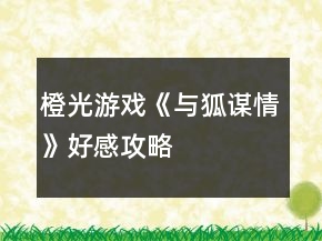 橙光游戲《與狐謀情》好感攻略