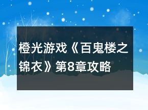 橙光游戲《百鬼樓之錦衣》第8章攻略