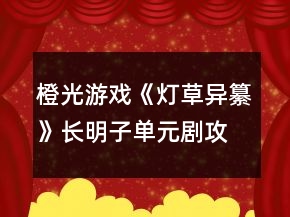 橙光游戲《燈草異纂》長明子單元劇攻略