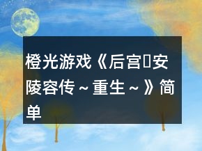 橙光游戲《后宮?安陵容傳～重生～》簡單攻略