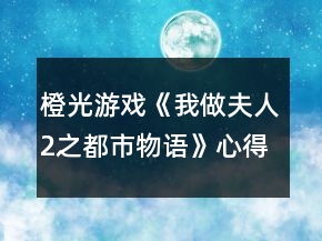 橙光游戲《我做夫人2之都市物語(yǔ)》心得攻略